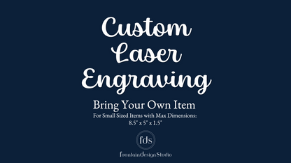 Bring Your Own Item - Small | Custom Laser Engraving - FountainDesignStudio